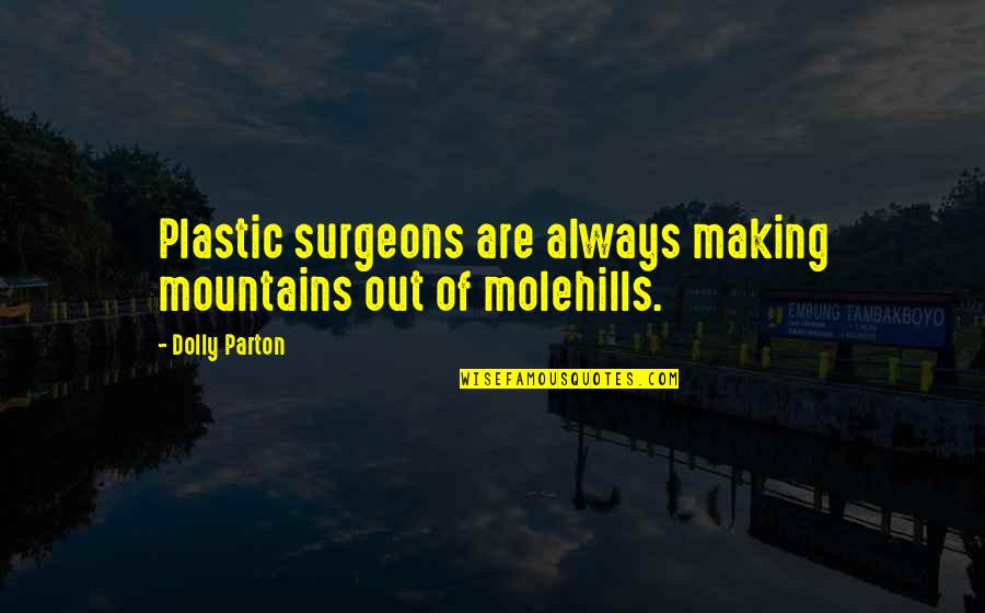 Ronique Marshall Quotes By Dolly Parton: Plastic surgeons are always making mountains out of