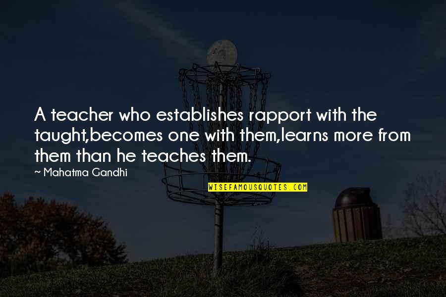 Ronique Marshall Quotes By Mahatma Gandhi: A teacher who establishes rapport with the taught,becomes