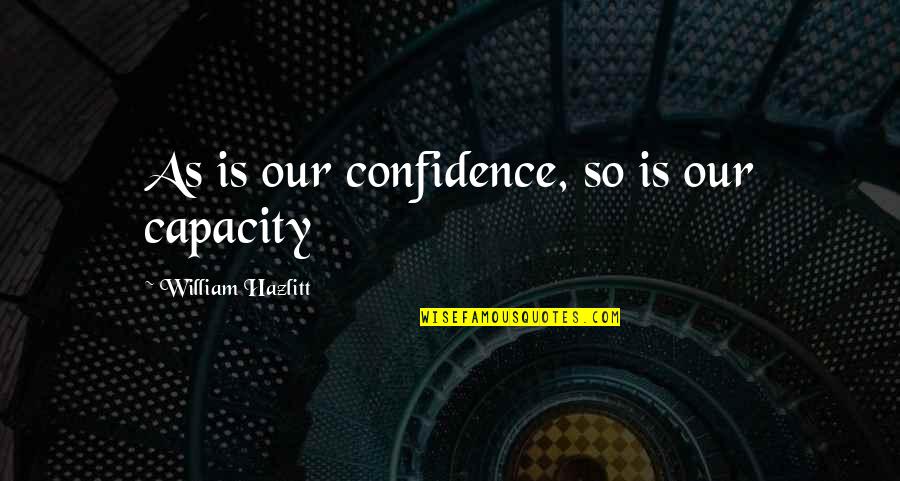 Ronstadt Roofing Quotes By William Hazlitt: As is our confidence, so is our capacity