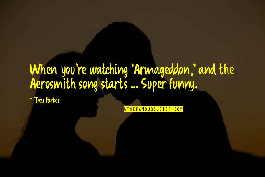 Rooder Citycoco Quotes By Trey Parker: When you're watching 'Armageddon,' and the Aerosmith song