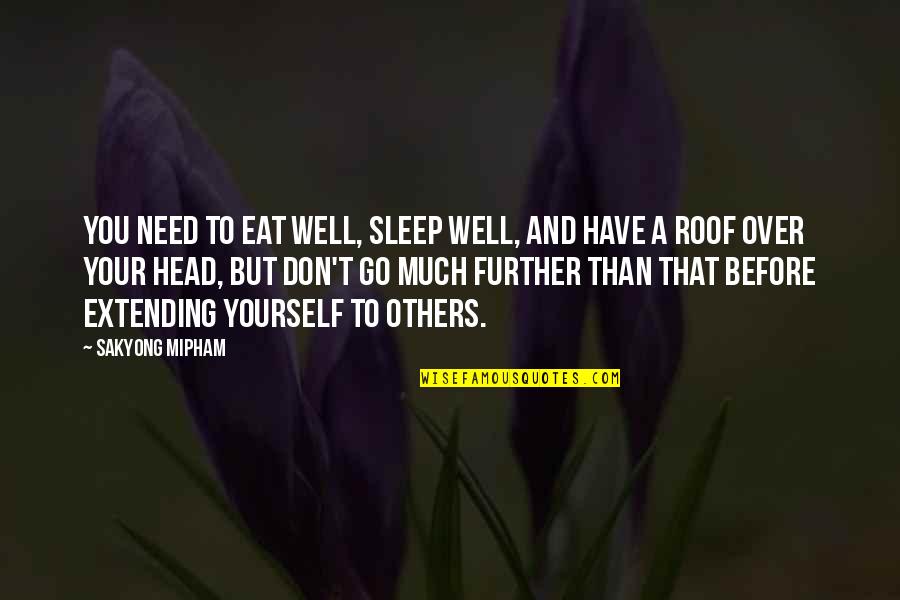 Roof Over Your Head Quotes By Sakyong Mipham: You need to eat well, sleep well, and