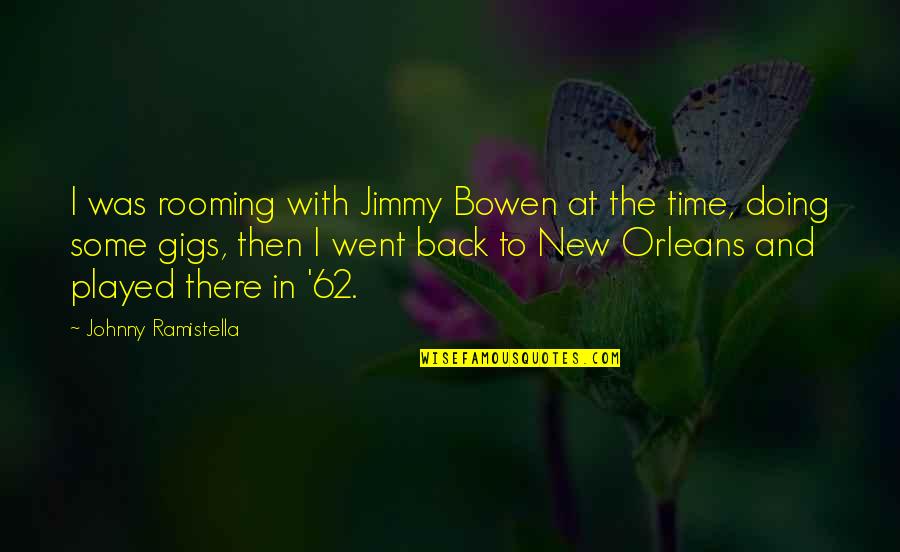 Rooming Quotes By Johnny Ramistella: I was rooming with Jimmy Bowen at the