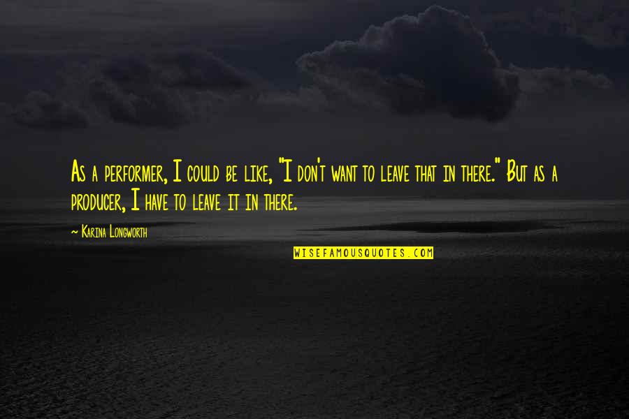 Rooof Login Quotes By Karina Longworth: As a performer, I could be like, "I