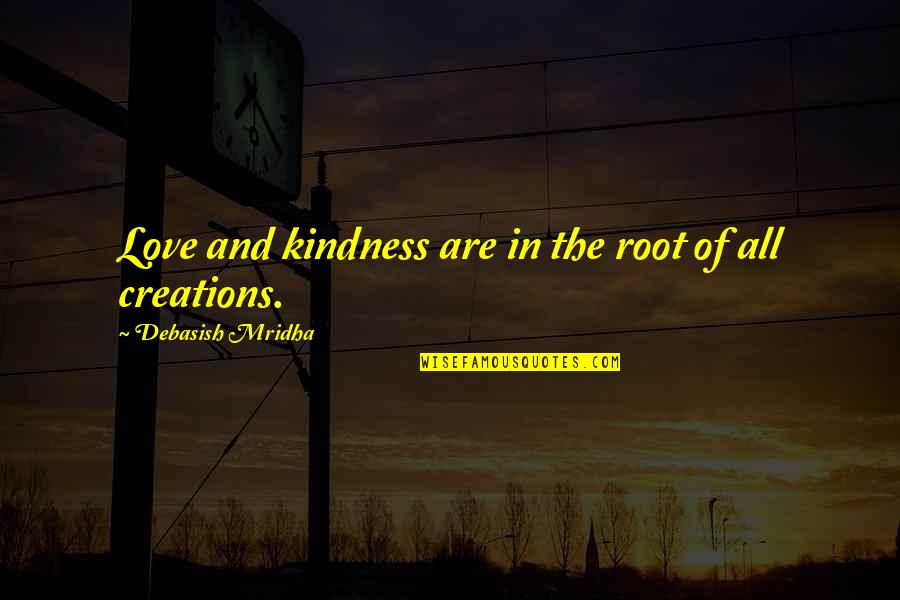 Root Quotes Quotes By Debasish Mridha: Love and kindness are in the root of