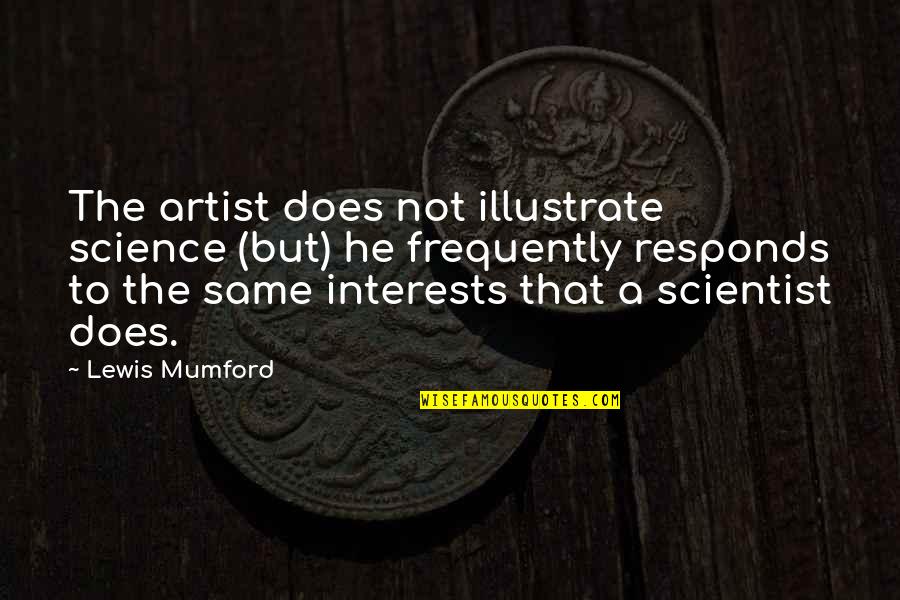 Rootman Perez Quotes By Lewis Mumford: The artist does not illustrate science (but) he