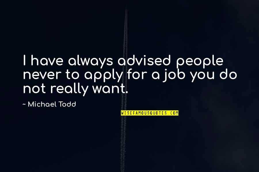 Roozbeh Bahramalis Art Quotes By Michael Todd: I have always advised people never to apply