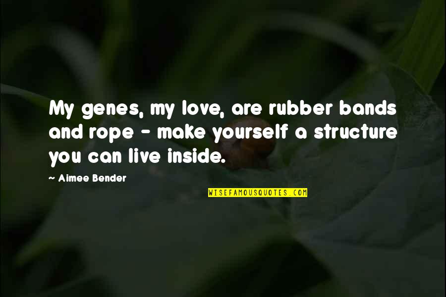 Rope Quotes By Aimee Bender: My genes, my love, are rubber bands and