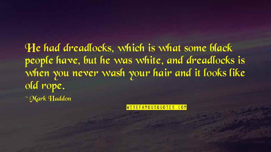 Rope Quotes By Mark Haddon: He had dreadlocks, which is what some black