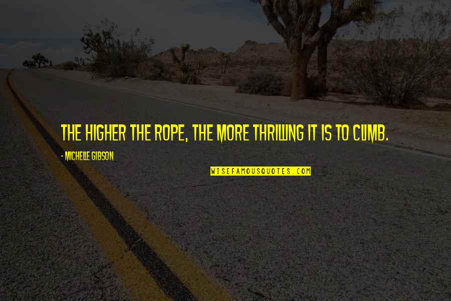 Rope Quotes By Michelle Gibson: The higher the rope, the more thrilling it