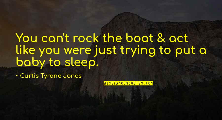 Ropey Neck Quotes By Curtis Tyrone Jones: You can't rock the boat & act like