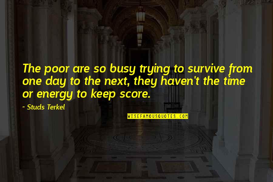 Ropey Neck Quotes By Studs Terkel: The poor are so busy trying to survive