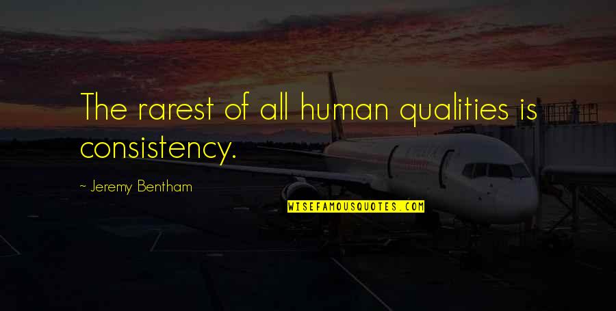 Rosalba Martinez Quotes By Jeremy Bentham: The rarest of all human qualities is consistency.