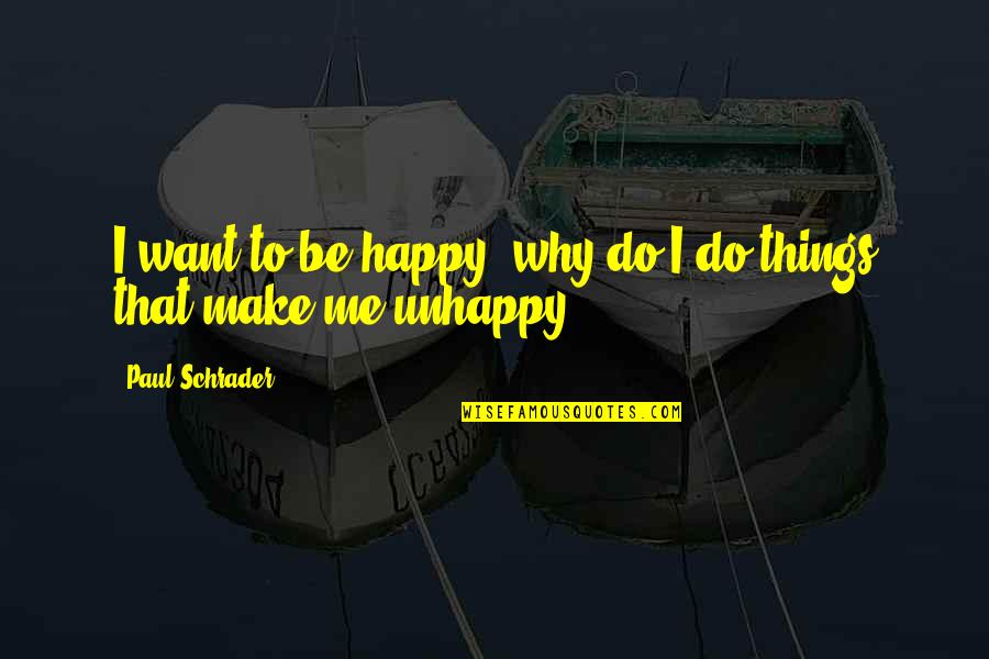 Rosalynne Duff Quotes By Paul Schrader: I want to be happy; why do I