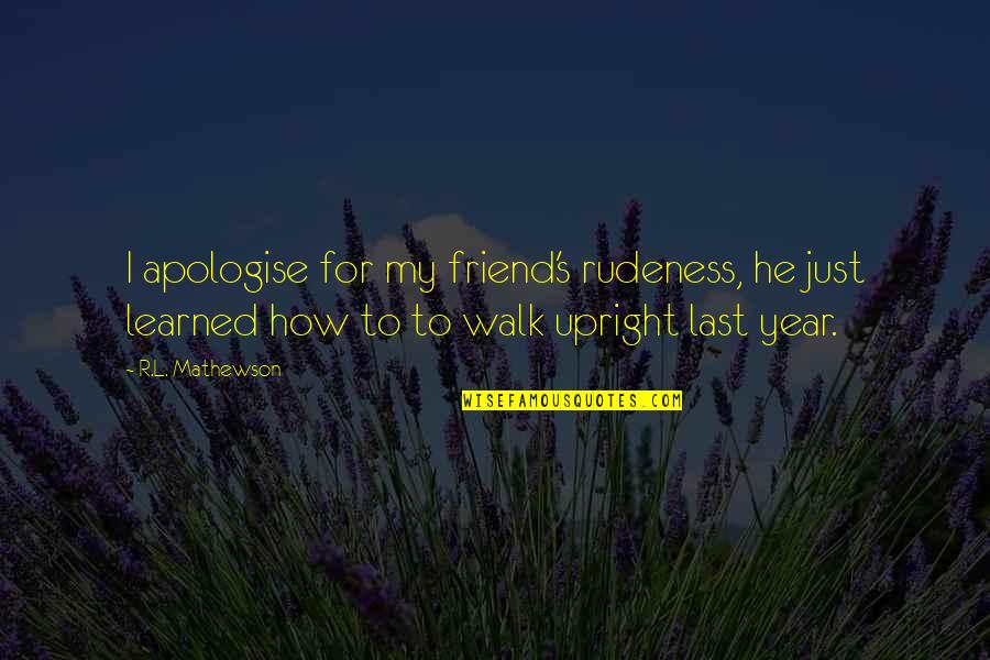 Rosanelli Edward Quotes By R.L. Mathewson: I apologise for my friend's rudeness, he just