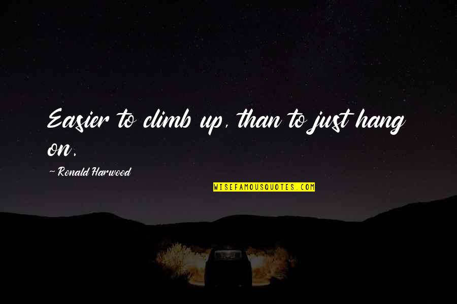 Rosano Barack Quotes By Ronald Harwood: Easier to climb up, than to just hang