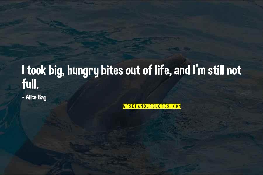 Rosarito Baja Quotes By Alice Bag: I took big, hungry bites out of life,