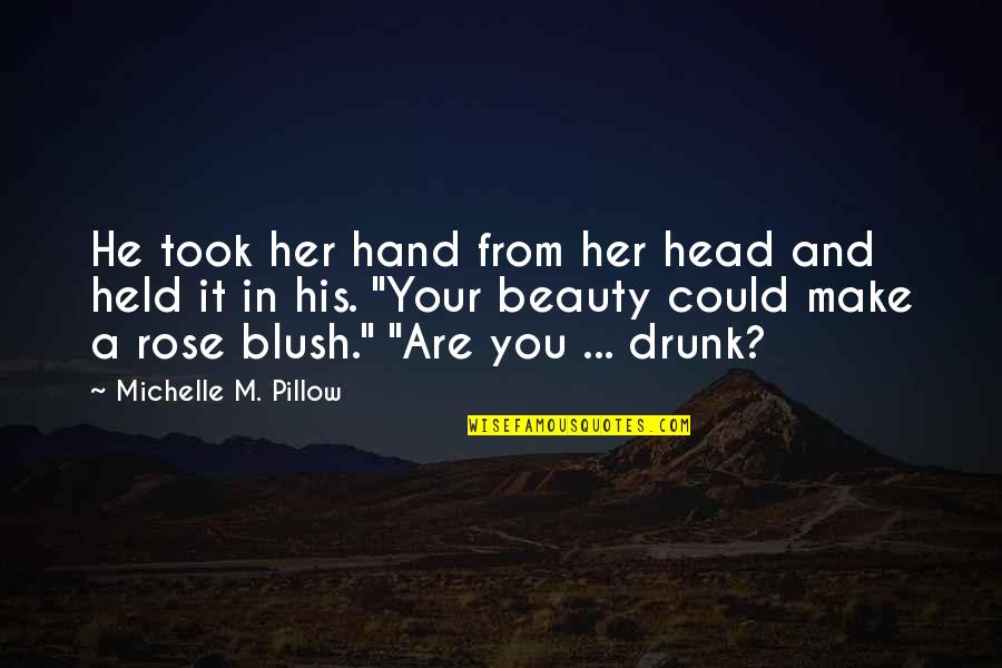 Rose And You Quotes By Michelle M. Pillow: He took her hand from her head and