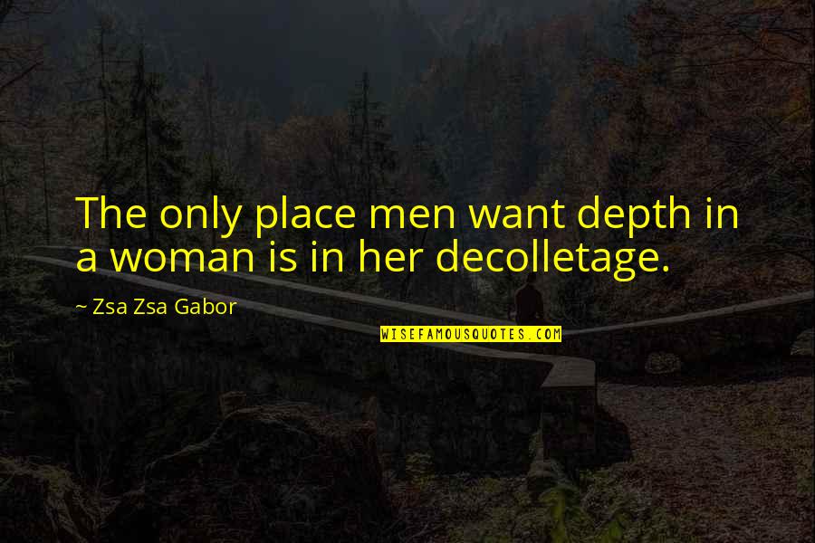 Rose Tyler Love Quotes By Zsa Zsa Gabor: The only place men want depth in a