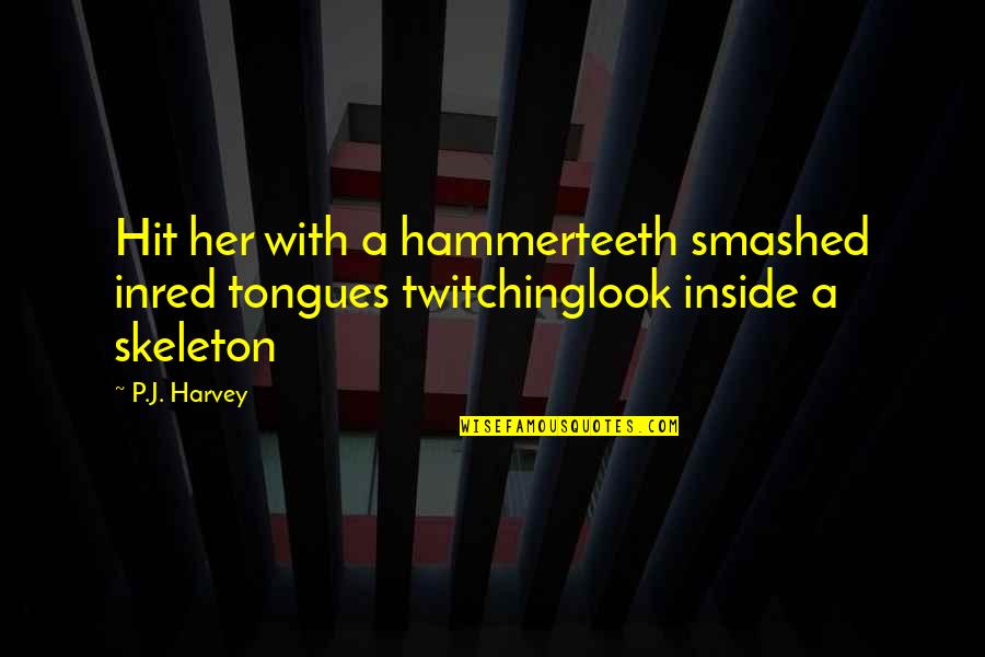 Roseanna Mccoy Quotes By P.J. Harvey: Hit her with a hammerteeth smashed inred tongues