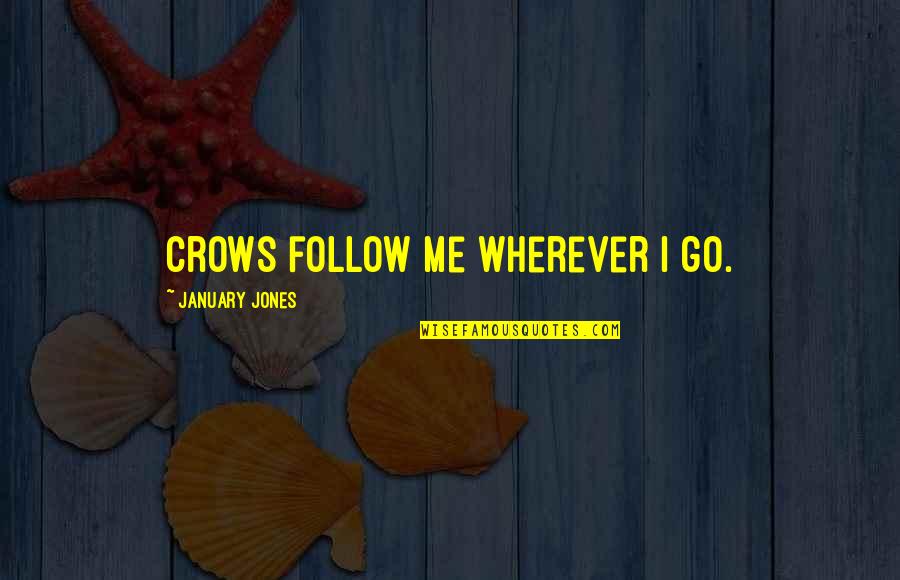 Rosemurgy Quotes By January Jones: Crows follow me wherever I go.