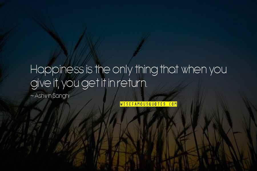 Rosenbl Tter Quotes By Ashwin Sanghi: Happiness is the only thing that when you