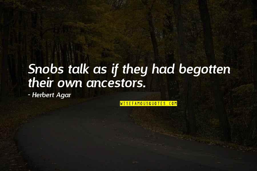 Rosenfelt Author Quotes By Herbert Agar: Snobs talk as if they had begotten their