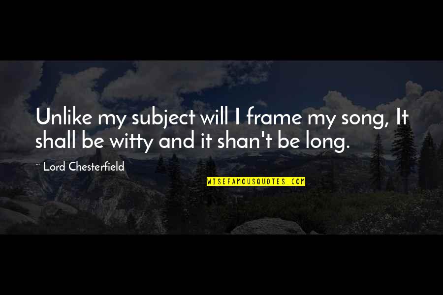 Rosier And Cassie Humor Quotes By Lord Chesterfield: Unlike my subject will I frame my song,