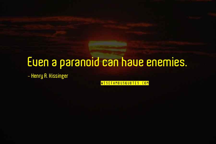 Rosolarshop Quotes By Henry A. Kissinger: Even a paranoid can have enemies.