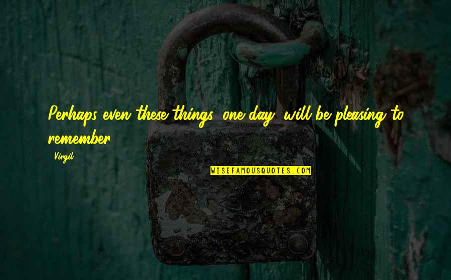 Rosolli Ohje Quotes By Virgil: Perhaps even these things, one day, will be