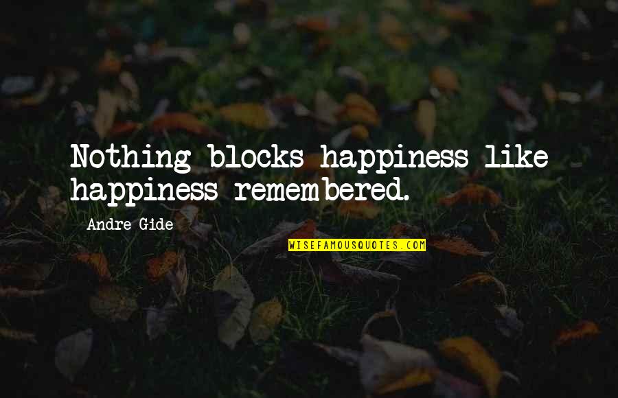 Rosr Quotes By Andre Gide: Nothing blocks happiness like happiness remembered.