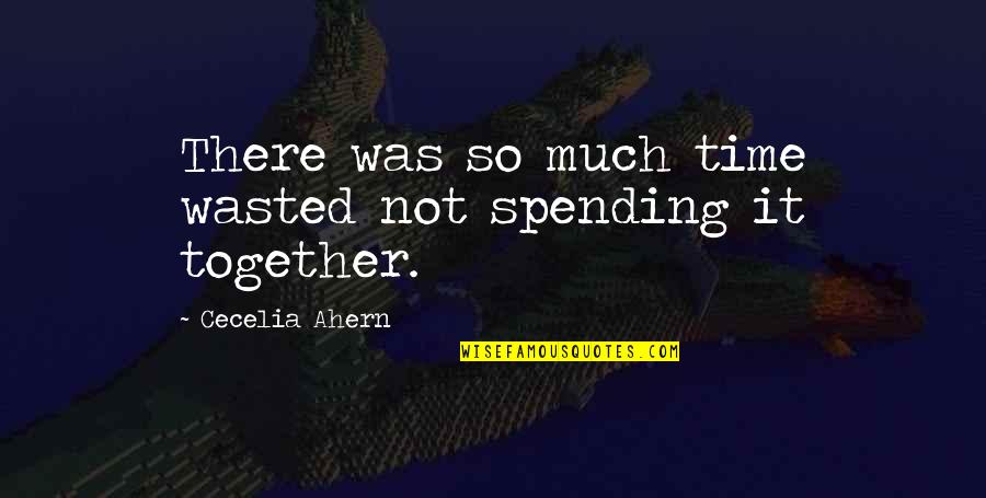 Rosr Quotes By Cecelia Ahern: There was so much time wasted not spending