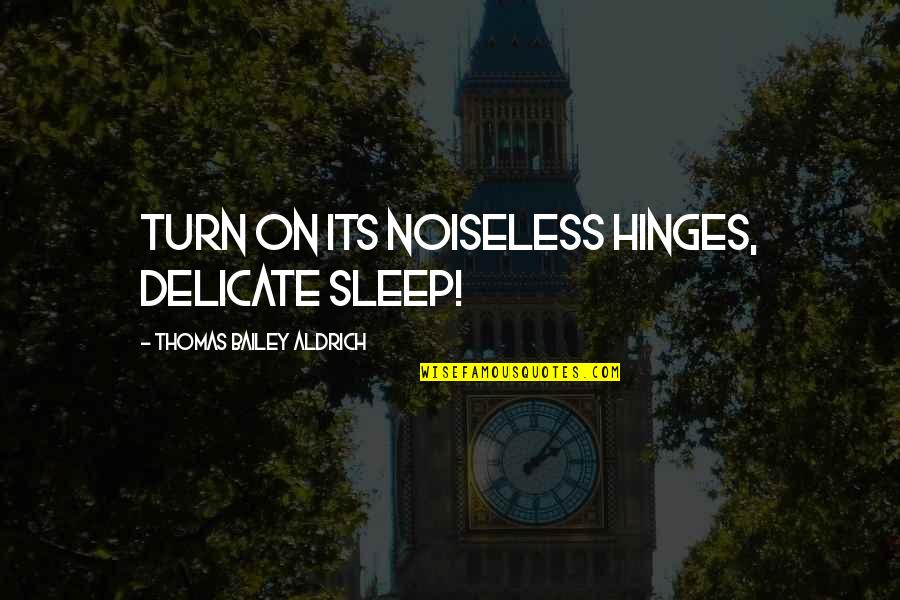 Rossini On Wagner Quotes By Thomas Bailey Aldrich: Turn on its noiseless hinges, delicate sleep!