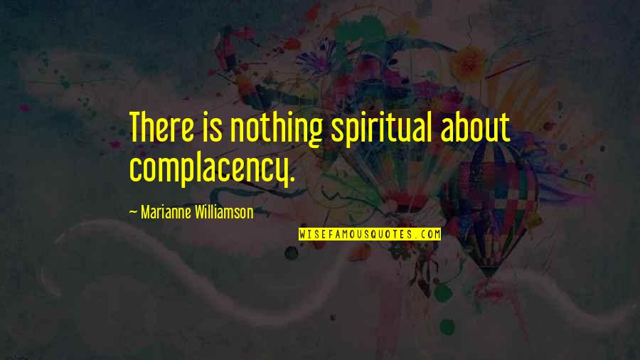 Rossinyol Ocell Quotes By Marianne Williamson: There is nothing spiritual about complacency.