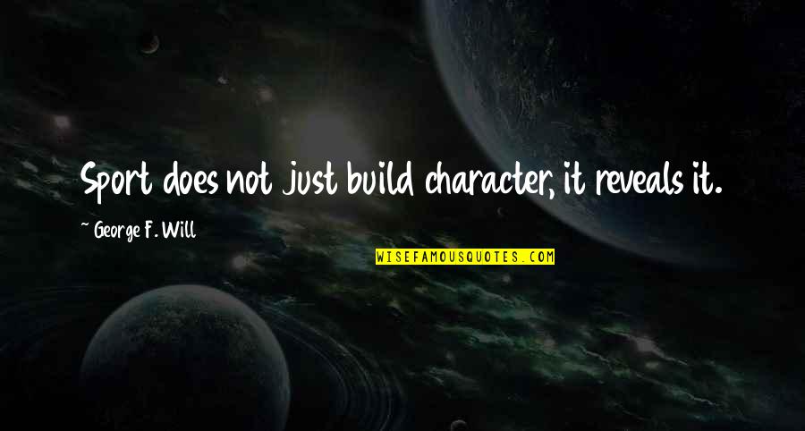 Rotatory Motion Quotes By George F. Will: Sport does not just build character, it reveals