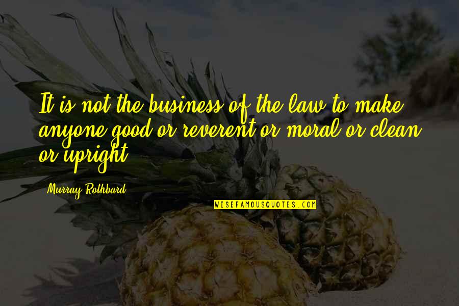 Rothbard Libertarian Quotes By Murray Rothbard: It is not the business of the law