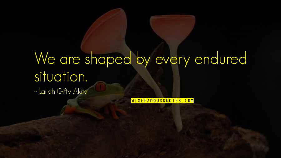Rothbart Swan Quotes By Lailah Gifty Akita: We are shaped by every endured situation.