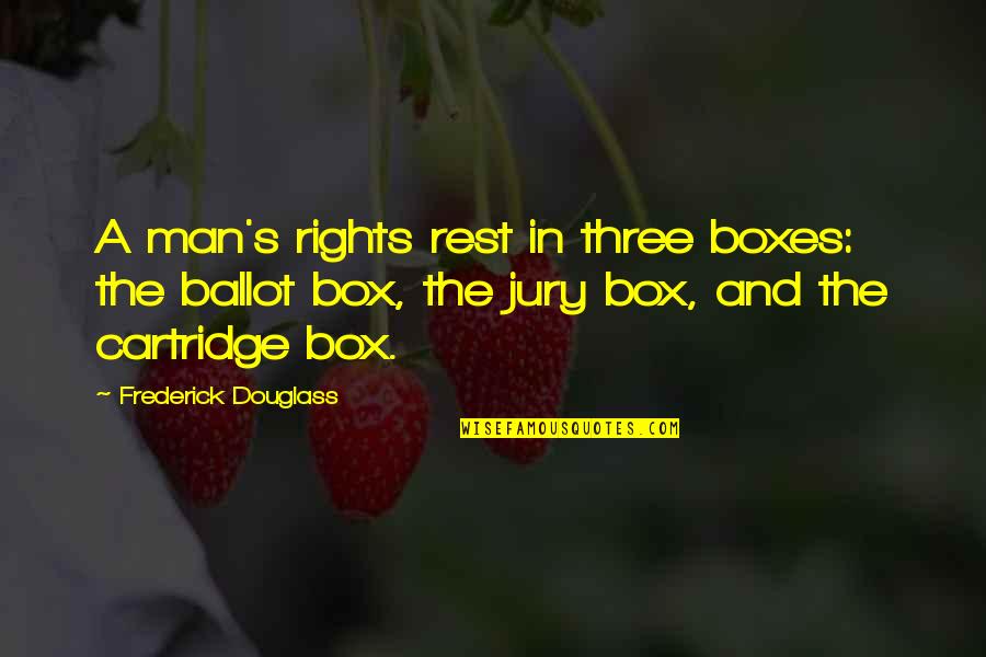 Rothmeyer Construction Quotes By Frederick Douglass: A man's rights rest in three boxes: the