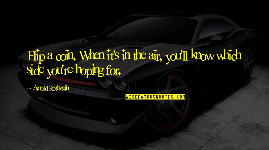 Rothstein Quotes By Arnold Rothstein: Flip a coin. When it's in the air,