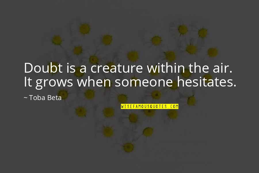 Rotisserie Pork Quotes By Toba Beta: Doubt is a creature within the air. It