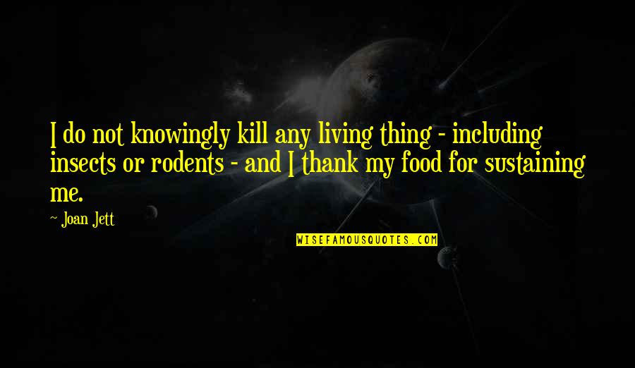 Rotivalle Quotes By Joan Jett: I do not knowingly kill any living thing