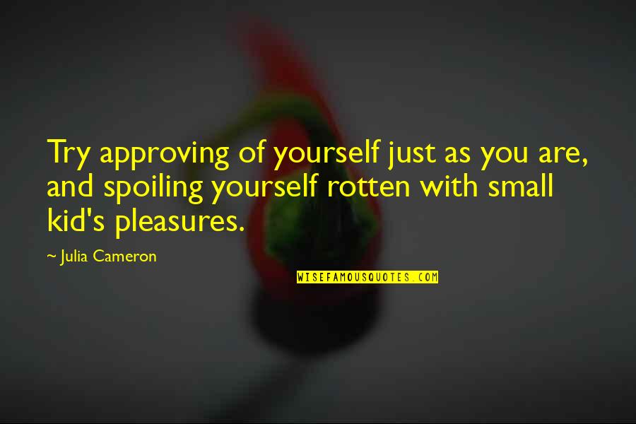 Rotten's Quotes By Julia Cameron: Try approving of yourself just as you are,