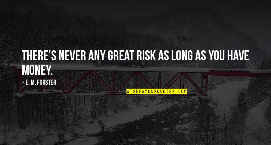 Rouche Quotes By E. M. Forster: There's never any great risk as long as