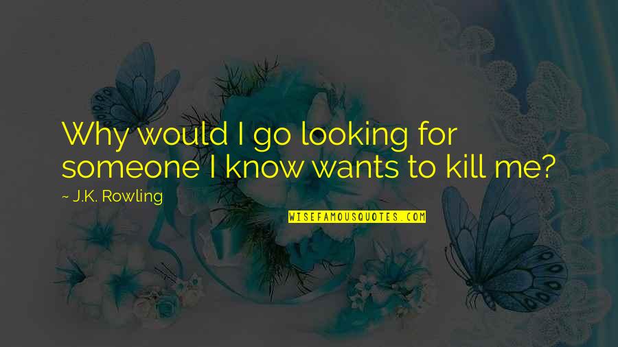 Rough Time In Life Quotes By J.K. Rowling: Why would I go looking for someone I