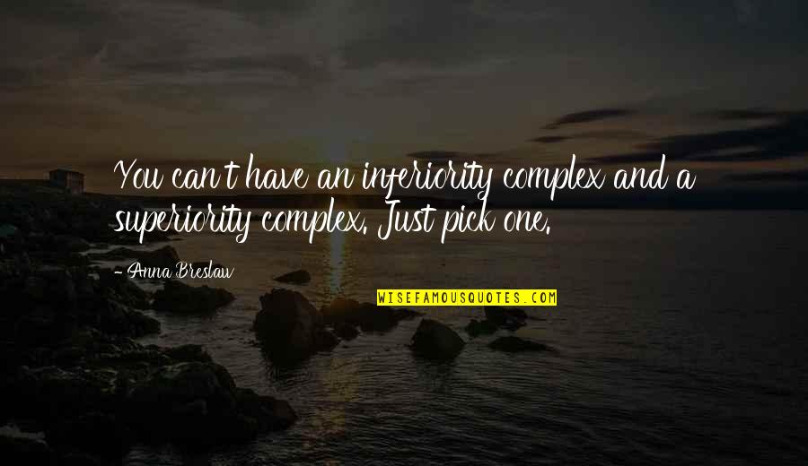 Roumegous Oyster Quotes By Anna Breslaw: You can't have an inferiority complex and a