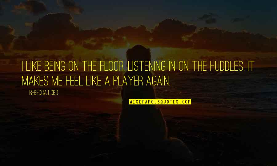 Roumegous Oyster Quotes By Rebecca Lobo: I like being on the floor, listening in