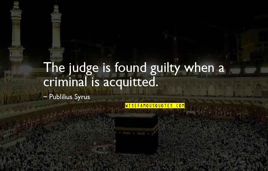 Roundest Assess Quotes By Publilius Syrus: The judge is found guilty when a criminal