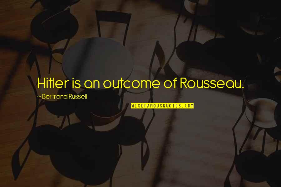 Rousseau Is Quotes By Bertrand Russell: Hitler is an outcome of Rousseau.