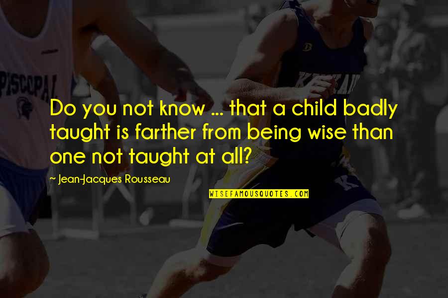 Rousseau Is Quotes By Jean-Jacques Rousseau: Do you not know ... that a child