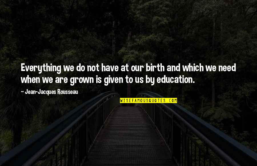 Rousseau Is Quotes By Jean-Jacques Rousseau: Everything we do not have at our birth