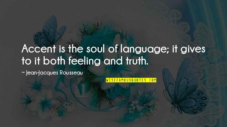 Rousseau Is Quotes By Jean-Jacques Rousseau: Accent is the soul of language; it gives